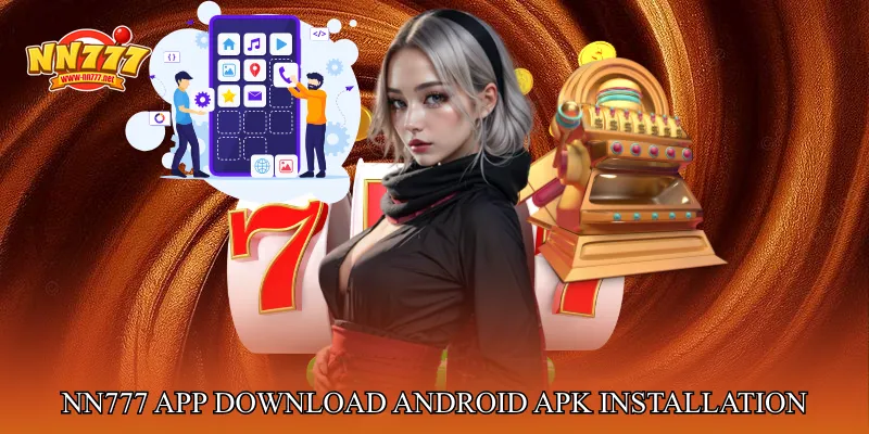 NN777 App Download Android APK Installation Guide With Clear Timeframes